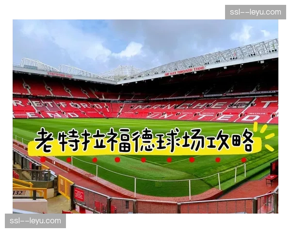 曼联老特拉福德球场南看台改建计划公布最新进展